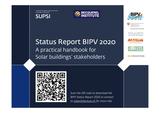 Status Report BIPV 2020
A practical handbook for
Solar buildings’ stakeholders
Scan the QR code to download the 
BIPV Status Report 2020 or connect 
to solarchitecture.ch for more info
 