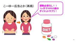 こーゆー広告とか（再掲）
16
運動必要なし！！
１ヶ月で10キロ減の
ダイエットサプリ！
 