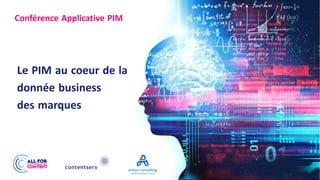 Conférence Applicative PIM
Le PIM au coeur de la
donnée business
des marques
 