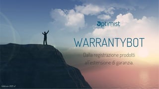 WARRANTYBOT
Dalla registrazione prodotti
all’estensione di garanzia.
febbraio 2021, v1
 