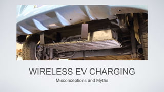WIRELESS EV CHARGING
Misconceptions and Myths
 