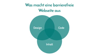 Was macht eine barrierefreie
Webseite aus
Design
Inhalt
Code
 