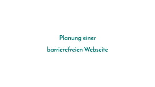 Planung einer
barrierefreien Webseite
 