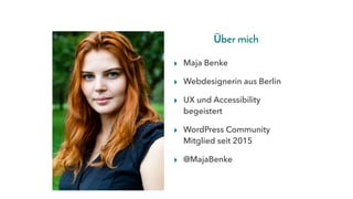 Über mich
▸ Maja Benke
▸ Webdesignerin aus Berlin
▸ UX und Accessibility
begeistert
▸ WordPress Community
Mitglied seit 2015
▸ @MajaBenke
 