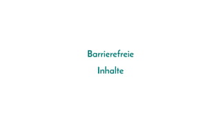 Barrierefreie
Inhalte
 