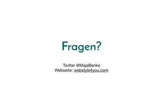 Fragen?
Twitter @MajaBenke

Webseite: webstyle4you.com
 