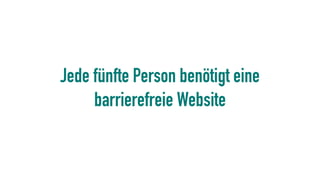 Jede fünfte Person benötigt eine
barrierefreie Website
 