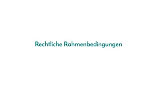 Rechtliche Rahmenbedingungen
 