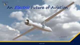 An Electric Future of Aviation
SusanYing,FRAeS
SVP, GlobalOperations
susan@ampaire.com
March9, 2021
1
 