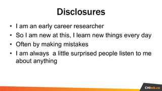 Disclosures
• I am an early career researcher
• So I am new at this, I learn new things every day
• Often by making mistak...