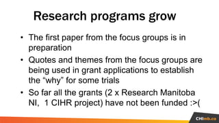Research programs grow
• The first paper from the focus groups is in
preparation
• Quotes and themes from the focus groups...