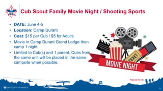 Cub Scout Family Movie Night / Shooting Sports
• DATE: June 4-5
• Location: Camp Durant
• Cost: $15 per Cub / $5 for Adults
• Movie in Camp Durant Grand Lodge then
camp 1 night.
• Limited to Cub(s) and 1 parent, Cubs from
the same unit will be placed in the same
campsite when possible.
11
 