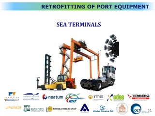 SEA TERMINALS
RETROFITTING OF PORT EQUIPMENT
11
 