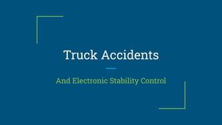 Truck Accidents
And Electronic Stability Control
 