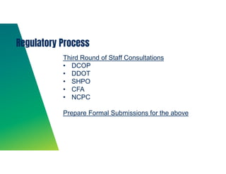 Third Round of Staff Consultations
• DCOP
• DDOT
• SHPO
• CFA
• NCPC
Prepare Formal Submissions for the above
Regulatory Process
 