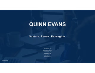 QUINN EVANS
QUINN EVANS
RICHMOND, VA
WASHINGTON, DC
BALTIMORE, MD
ANN ARBOR, MI
DETROIT, MI
MADISON, WI
Sustain. Renew. Reimagine.
 