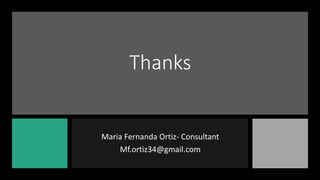 Thanks
Maria Fernanda Ortiz- Consultant
Mf.ortiz34@gmail.com
 