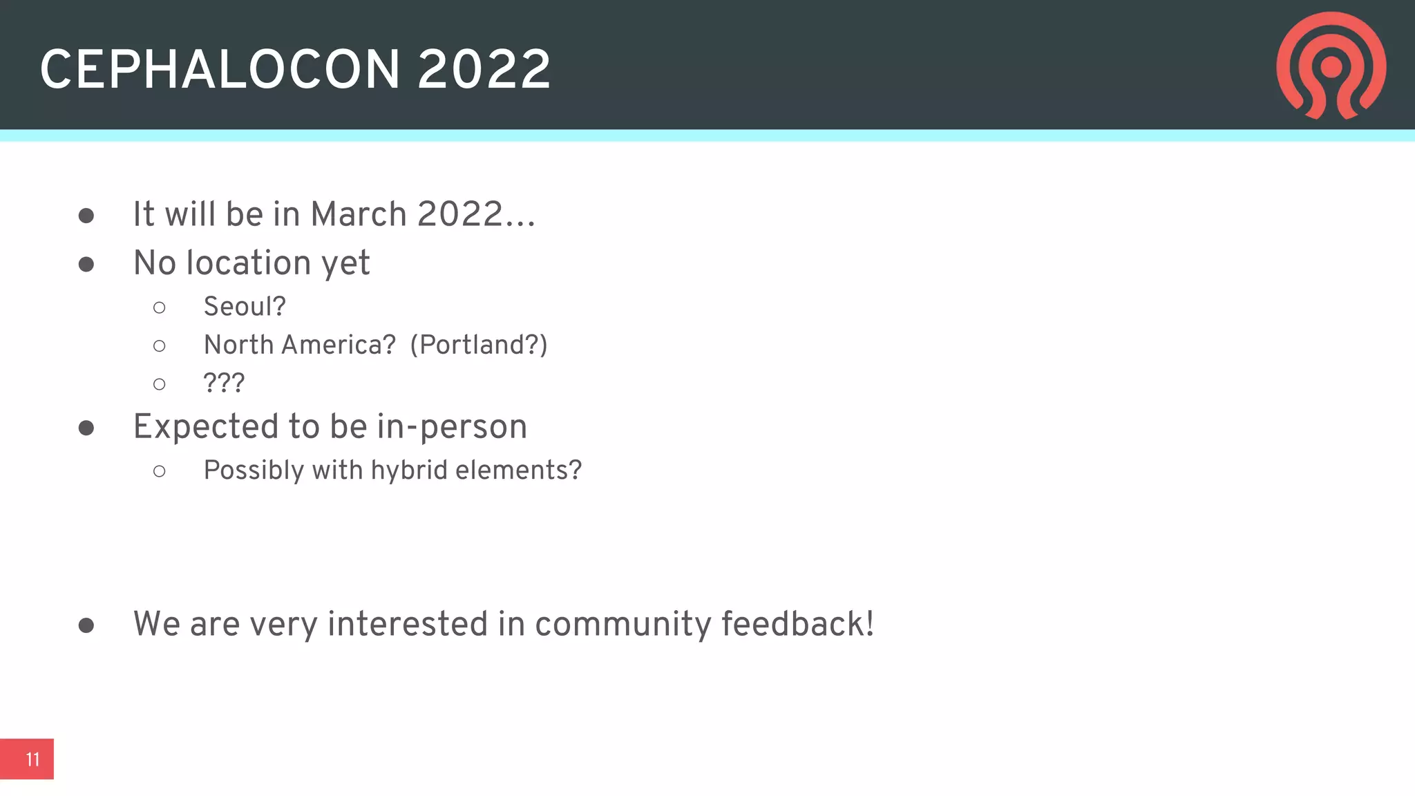 11
● It will be in March 2022…
● No location yet
○ Seoul?
○ North America? (Portland?)
○ ???
● Expected to be in-person
○ Possibly with hybrid elements?
● We are very interested in community feedback!
CEPHALOCON 2022
 