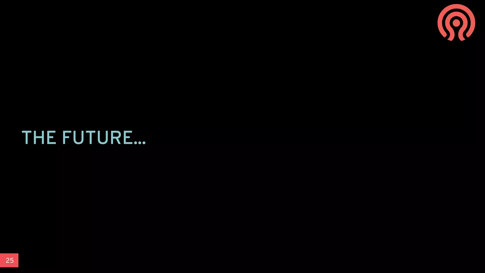 25
THE FUTURE...
 