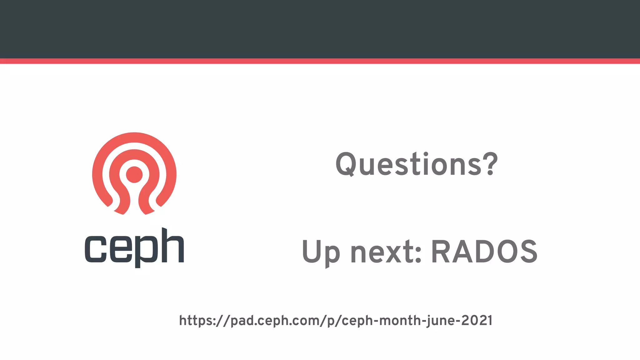 Questions?
Up next: RADOS
https://pad.ceph.com/p/ceph-month-june-2021
 