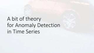 A bit of theory
for Anomaly Detection
in Time Series
 