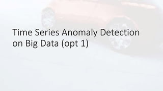 Time Series Anomaly Detection
on Big Data (opt 1)
 