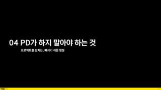 61
04 PD가 하지 말아야 하는 것
프로젝트를 망치는, 빠지기 쉬운 함정
 