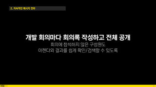83
2. 지속적인 메시지 전파
개발 회의마다 회의록 작성하고 전체 공개
 