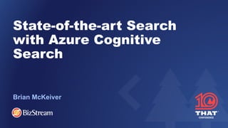 State-of-the-art Search
with Azure Cognitive
Search
Brian McKeiver
 