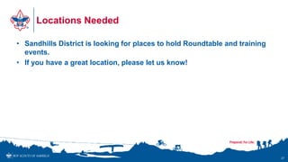 Locations Needed
• Sandhills District is looking for places to hold Roundtable and training
events.
• If you have a great location, please let us know!
27
 