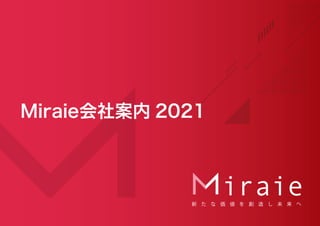 新 た な 価 値 を 創 造 し 未 来 へ
Miraie会社案内 2021
 