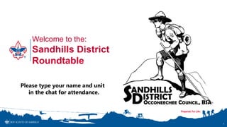 Welcome to the:
Sandhills District
Roundtable
1
Please type your name and unit
in the chat for attendance.
 