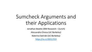 Sumcheck Arguments and
their Applications
Jonathan Bootle (IBM Research – Zurich)
Alessandro Chiesa (UC Berkeley)
Katerina Sotiraki (UC Berkeley)
https://ia.cr/2021/333
1
 
