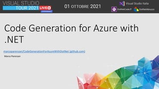 Code Generation for Azure with
.NET
Marco Parenzan
marcoparenzan/CodeGenerationForAzureWithDotNet (github.com)
 