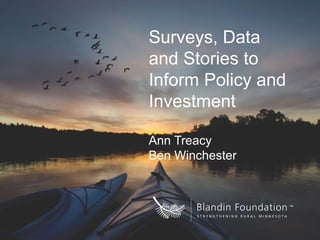 Surveys, Data
and Stories to
Inform Policy and
Investment
Ann Treacy
Ben Winchester
 