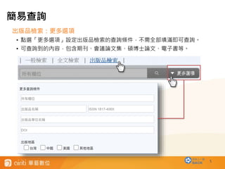 5
出版品檢索：更多選項
• 點選「更多選項」設定出版品檢索的查詢條件，不需全部填滿即可查詢。
• 可查詢到的內容，包含期刊、會議論文集、碩博士論文、電子書等。
簡易查詢
回到上一層
BACK
 