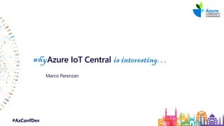 #AzConfDev
Azure IoT Central
Marco Parenzan
is interesting…
 