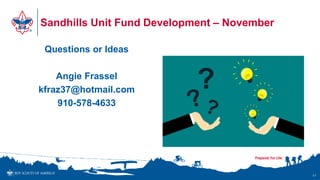 Sandhills Unit Fund Development – November
Questions or Ideas
Angie Frassel
kfraz37@hotmail.com
910-578-4633
17
 