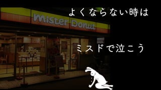 よくならない時は
ミスドで泣こう
 