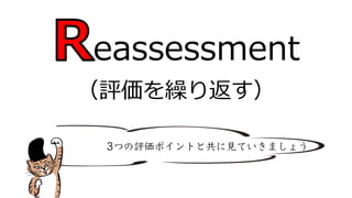 eassessment
（評価を繰り返す）
3つの評価ポイントと共に⾒ていきましょう
 