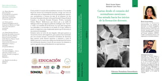 Ediciones Normalismo Extraordinario
127
Otros títulos de Ediciones
Normalismo Extraordinario
Cartas desde el corazón del
normalismo mexicano.
Una mirada hacia los inicios
de la formación docente.
Rocío Acosta Jaimes
Abelardo Carro Nava
(Narrativa )
Narrativas pedagógicas sobre la
educación a distancia en las
Escuelas Normales en tiempos de
pandemia.
Sahumerio
(Poesía)
125. Varios autores
(Propuesta didáctica)
Conversaciones heurísticas de
Matemáticas, Ciencias y
Tecnología
124. Felipe Bermejo Herrera,
Sol Felipe Hernández Guerrero,
Marinette Bermejo Ballinas,
Karina Carmona Zendejas,
Judith Martínez Ramos, Yaneli
García Hernández
126. Maribel Arreola Rivas
Gloria Panduro
122. María Mendoza,
La investigación de la práctica
educativa: Conocimiento e
intervención en Preescolar
(Propuesta didáctica)
123. Varios autores
Tendencias Pedagógicas para la
Formación de Maestros en el Siglo
XXI: Una visión desde el
normalismo
(Ensayo)
MURALISMO
Poesía
127
Cartas
desde
el
corazón
del
normalismo
mexicano.
Una
mirada
hacia
los
inicios
de
la
formación
docente.
Estamos antes un texto de una singular valía para quienes se
encuentran dentro del magisterio, para quienes han transitado
por una escuela normal o institución formadora de docentes,
para quienes serán futuras maestras y maestros, y para el
público general, en tanto que refleja una mirada hacia los inicios
de la formación docente a través de sus actores: los alumnos, a
quienes agradecemosprofundamente sus aportaciones.
Cartas desde el corazón del normalismo mexicano. Una mirada
hacia los inicios de la formación docente, recoge una serie de
reflexiones que se desprendieron de los pensamientos, emocio-
nes, sentimientos y visiones de más de 40 alumnos de dos
Escuelas Normales del país: la Escuela Normal Urbana Federal
Cuautla y la Escuela Normal Primaria “Profra. Leonarda
Gómez Blanco”. Reflexiones que dieron pie a un sinfín de
diálogos sobre lo que algunos pudieran catalogar como “bueno”
y “malo” en el ámbito de la docencia, si es que tales acepciones
son aplicables y reconocidas en un medio en el que, calificar a
priori, es impreciso como inadecuado puesto que la docencia es
un constructoinacabado.
Rocío
Acosta
Jaimes
Abelardo
Carro
Nava
Rocío Acosta Jaimes
Licenciada en Relaciones
Internacionales, con estudios de
Doctorado en Ciencias Pedagógicas.
Docente de la Licenciatura en
Educación Primaria y Preescolar de la
Escuela Normal Urbana Federal
Cuautla. Perfil PRODEP e integrante
del Cuerpo Académico ENUFC-
CAEF-2: La formación docente y sus
implicaciones en laprácticaeducativa.
Abelardo Carro Nava
Licenciado en Ciencias Políticas y
Administración Pública por la
Universidad Autónoma de Tlaxcala.
Sus estudios de posgrado los realizó
en la Universidad Pedagógica
Nacional, con especialización en
Docencia. Es Presidente de la Red de
la Investigadores la Región Centro de
Escuelas Normales (REDIREC) y
profesor investigador en la Escuela
Normal Primaria “Profra. Leonarda
Gómez Blanco” en el estado de
Tlaxcala”.
CRÓNICA
 