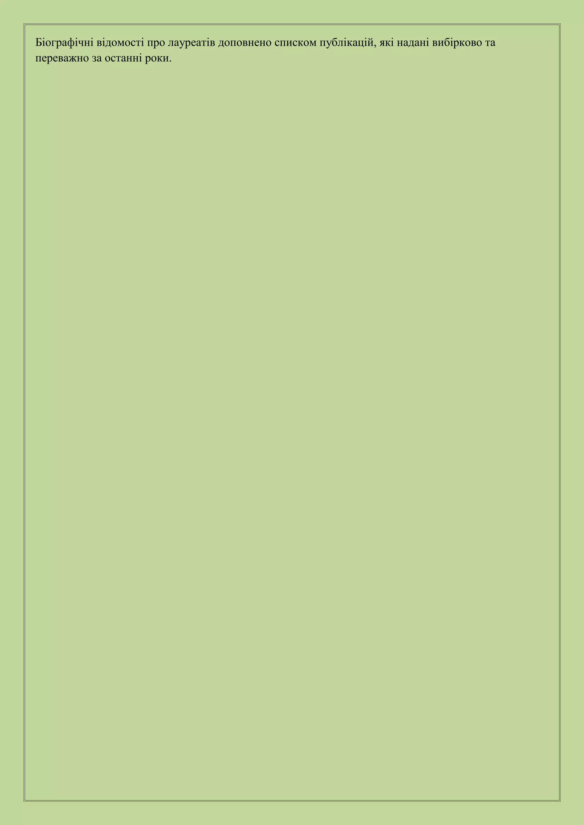 Біографічні відомості про лауреатів доповнено списком публікацій, які надані вибірково та
переважно за останні роки.
 