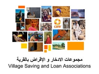 ‫االدخار‬ ‫مجموعات‬
‫و‬
‫بالقرية‬ ‫اإلقراض‬
Village Saving and Loan Associations
 