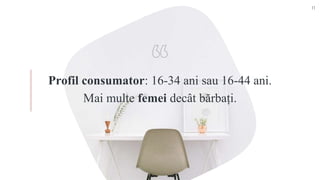 Profil consumator: 16-34 ani sau 16-44 ani.
Mai multe femei decât bărbați.
11
 