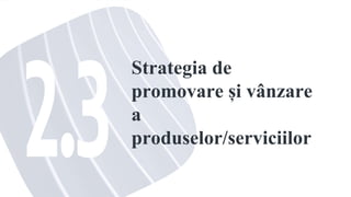 Strategia de
promovare și vânzare
a
produselor/serviciilor
 