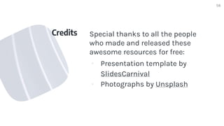 Credits Special thanks to all the people
who made and released these
awesome resources for free:
▪ Presentation template by
ݺߣsCarnival
▪ Photographs by Unsplash
58
 