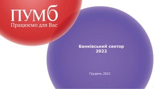 1
1
Грудень 2021
Банківський сектор
2022
 