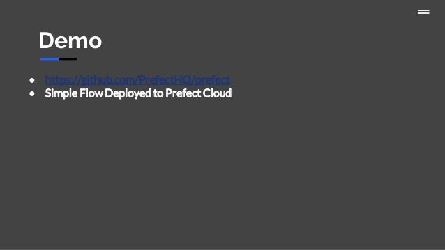 Demo
● https://github.com/PrefectHQ/prefect
● Simple Flow Deployed to Prefect Cloud
 