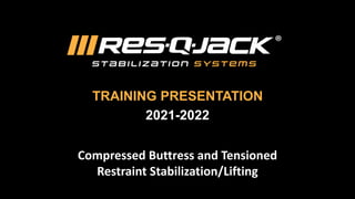 TRAINING PRESENTATION
2021-2022
Compressed Buttress and Tensioned
Restraint Stabilization/Lifting
 