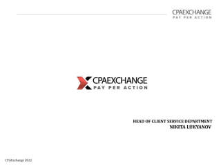 HEAD OF CLIENT SERVICE DEPARTMENT
NIKITA LUKYANOV
CPAExchange 2022
 